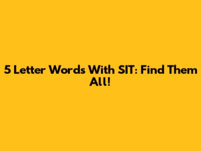 5 Letter Words With SIT: Find Them All!