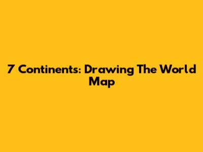 7 Continents: Drawing The World Map