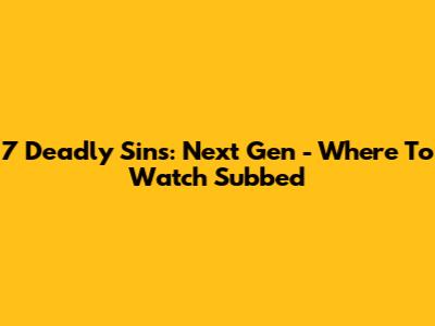 7 Deadly Sins: Next Gen - Where To Watch Subbed