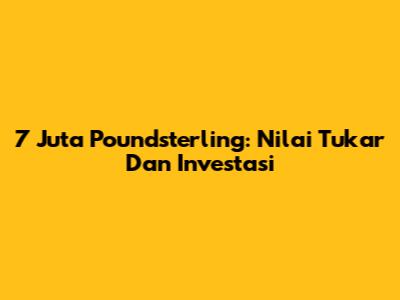 7 Juta Poundsterling: Nilai Tukar Dan Investasi