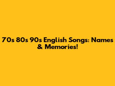70s 80s 90s English Songs: Names & Memories!