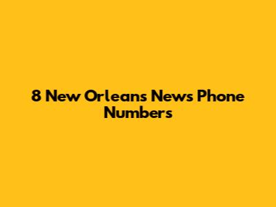 8 New Orleans News Phone Numbers