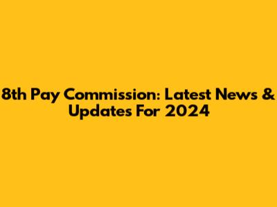 8th Pay Commission: Latest News & Updates For 2024