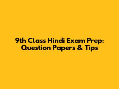 9th Class Hindi Exam Prep: Question Papers & Tips