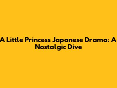 A Little Princess Japanese Drama: A Nostalgic Dive