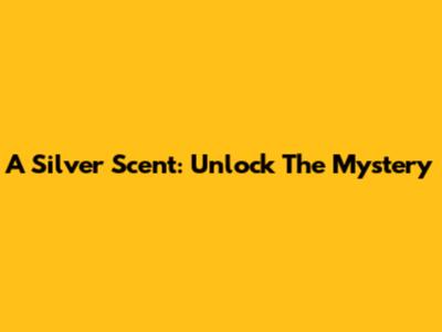 A Silver Scent: Unlock The Mystery