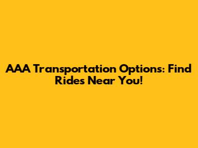 AAA Transportation Options: Find Rides Near You!