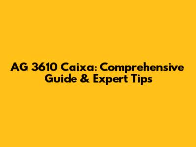 AG 3610 Caixa: Comprehensive Guide & Expert Tips