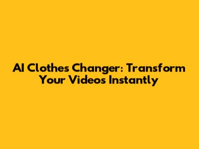 AI Clothes Changer: Transform Your Videos Instantly