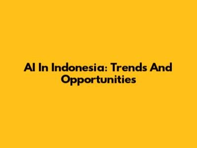 AI In Indonesia: Trends And Opportunities