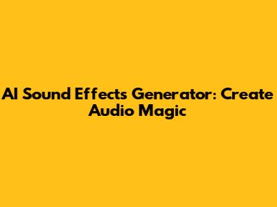 AI Sound Effects Generator: Create Audio Magic