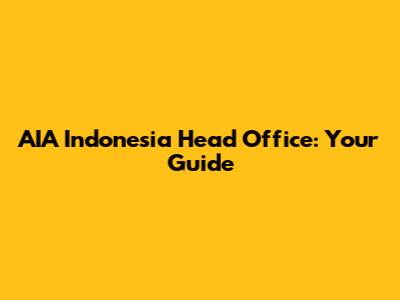 AIA Indonesia Head Office: Your Guide