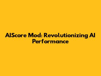 AIScore Mod: Revolutionizing AI Performance