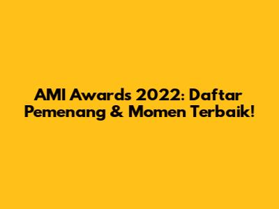 AMI Awards 2022: Daftar Pemenang & Momen Terbaik!