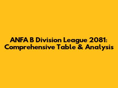 ANFA B Division League 2081: Comprehensive Table & Analysis