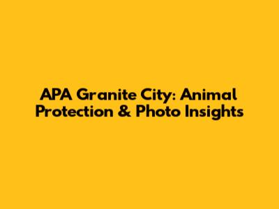 APA Granite City: Animal Protection & Photo Insights
