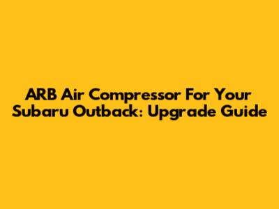 ARB Air Compressor For Your Subaru Outback: Upgrade Guide