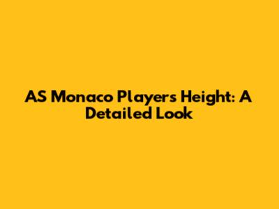 AS Monaco Players Height: A Detailed Look