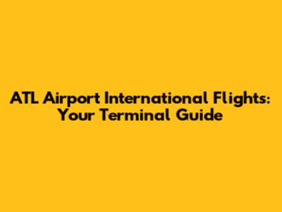 ATL Airport International Flights: Your Terminal Guide