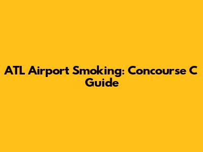 ATL Airport Smoking: Concourse C Guide