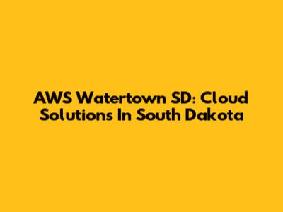 AWS Watertown SD: Cloud Solutions In South Dakota