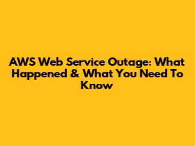 AWS Web Service Outage: What Happened & What You Need To Know