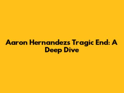 Aaron Hernandez's Tragic End: A Deep Dive