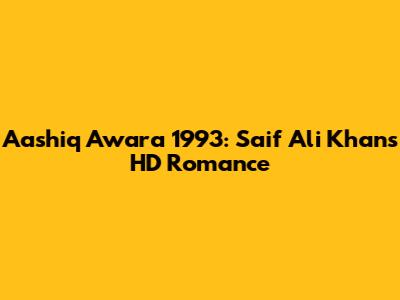 Aashiq Awara 1993: Saif Ali Khan's HD Romance