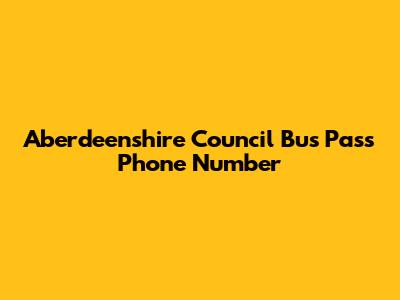 Aberdeenshire Council Bus Pass Phone Number