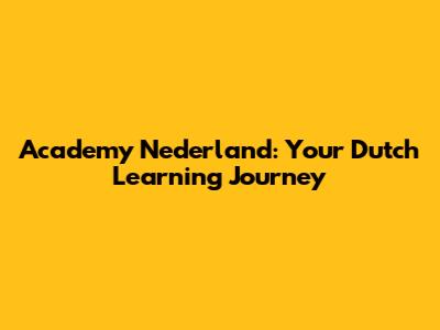 Academy Nederland: Your Dutch Learning Journey