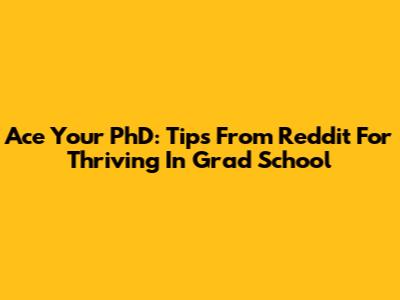 Ace Your PhD: Tips From Reddit For Thriving In Grad School