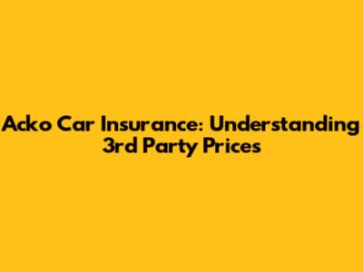 Acko Car Insurance: Understanding 3rd Party Prices