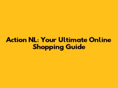 Action NL: Your Ultimate Online Shopping Guide