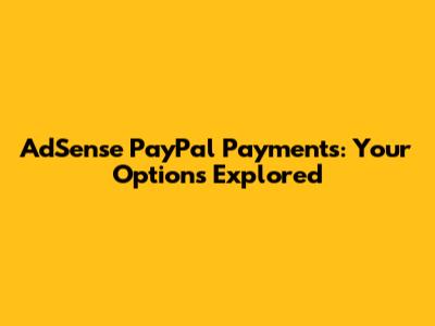 AdSense PayPal Payments: Your Options Explored
