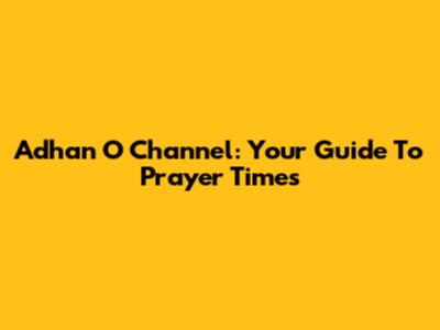 Adhan O Channel: Your Guide To Prayer Times