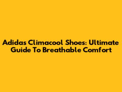 Adidas Climacool Shoes: Ultimate Guide To Breathable Comfort