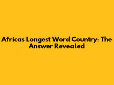 Africa's Longest Word Country: The Answer Revealed