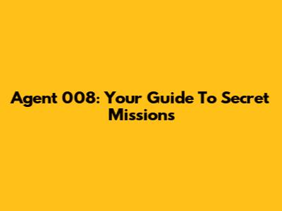 Agent 008: Your Guide To Secret Missions