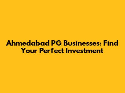 Ahmedabad PG Businesses: Find Your Perfect Investment