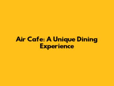Air Cafe: A Unique Dining Experience