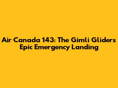 Air Canada 143: The Gimli Glider's Epic Emergency Landing