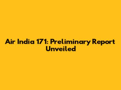 Air India 171: Preliminary Report Unveiled