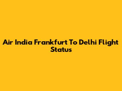 Air India Frankfurt To Delhi Flight Status