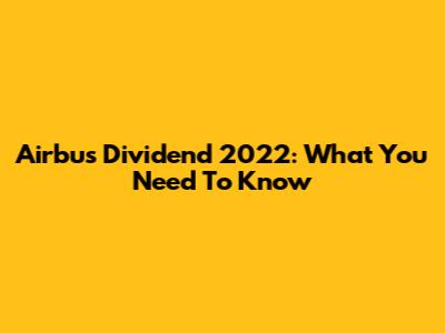 Airbus Dividend 2022: What You Need To Know