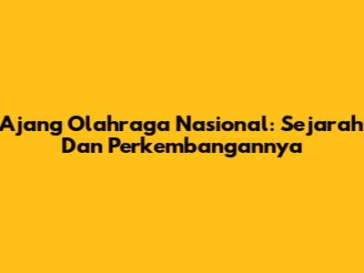 Ajang Olahraga Nasional: Sejarah Dan Perkembangannya