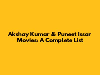 Akshay Kumar & Puneet Issar Movies: A Complete List