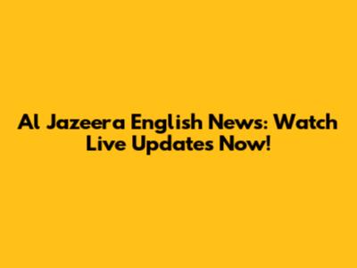Al Jazeera English News: Watch Live Updates Now!