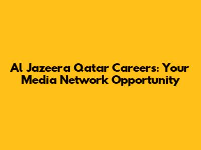Al Jazeera Qatar Careers: Your Media Network Opportunity