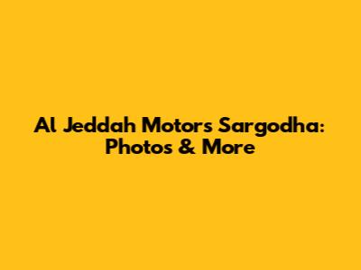Al Jeddah Motors Sargodha: Photos & More