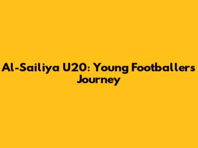 Al-Sailiya U20: Young Footballers' Journey